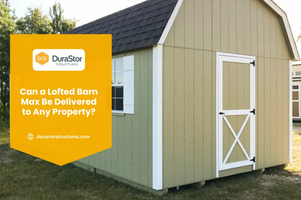 Can a Lofted Barn Max Be Delivered to Any Property?